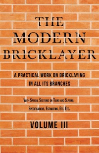 Cover The Modern Bricklayer - A Practical Work on Bricklaying in all its Branches - Volume III