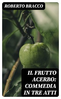 Cover Il frutto acerbo: Commedia in tre atti