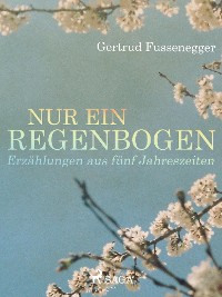 Cover Nur ein Regenbogen - Erzählungen aus fünf Jahreszeiten