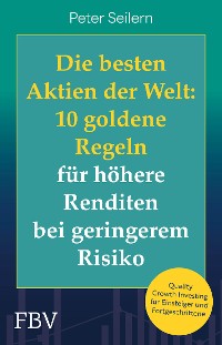 Cover Die besten Aktien der Welt: 10 goldene Regeln für höhere Renditen bei geringerem Risiko