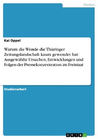 Cover Warum die Wende die Thüringer Zeitungslandschaft kaum gewendet hat: Ausgewählte Ursachen, Entwicklungen und Folgen der Pressekonzentration im Freistaat