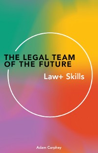 Cover The Legal Team of the Future: Law+ Skills