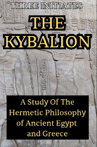 Cover The Kybalion: A Study of the Hermetic Philosophy of Ancient Egypt and Greece