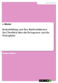 Cover Bodenbildung und ihre Einflussfaktoren. Ein Überblick über die Pedogenese und die Pedosphäre