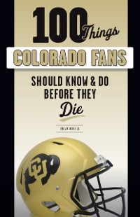 Cover 100 Things Colorado Fans Should Know &amp; Do Before They Die