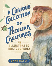 Cover A Curious Collection of Peculiar Creatures: An Illustrated Encyclopedia (Curious Collection of Creatures)