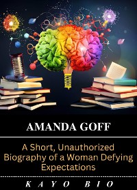 Cover Amanda Goff: A Short, Unauthorized Biography of a Woman Defying Expectations