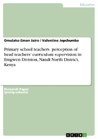 Cover Primary school teachers' perception of head teachers' curriculum supervision in Emgwen Division, Nandi North District, Kenya