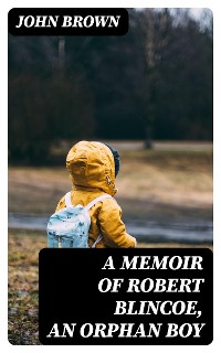 Cover A Memoir of Robert Blincoe, an Orphan Boy