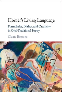 Cover Homer's Living Language : Formularity, Dialect, and Creativity in Oral-Traditional Poetry
