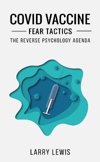 Cover Covid Vaccine Fear Tactics  -  The Reverse Psychology Agenda