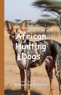 Cover It's Time to Learn about African Hunting Dogs