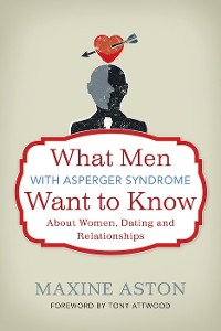 Cover What Men with Asperger Syndrome Want to Know About Women, Dating and Relationships