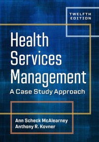 Cover Health Services Management: A Case Study Approach, Twelfth Edition