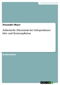 Cover Ästhetische Erkenntnis bei Schopenhauer. Idee und Kontemplation