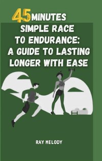 Cover 45 Minutes Simple Race To Endurance: A Guide To Lasting Longer With Ease