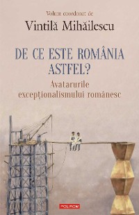 Cover De ce este România astfel?: avatarurile excepţionalismului românesc