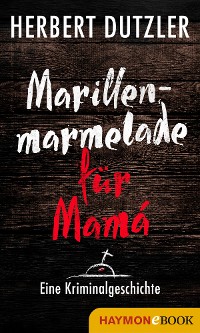Cover Marillenmarmelade für Mamá. Eine Kriminalgeschichte