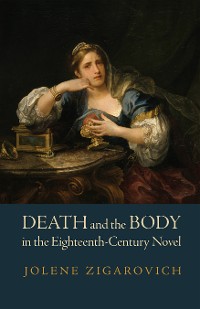 Cover Death and the Body in the Eighteenth-Century Novel