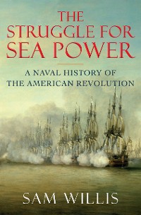 Cover The Struggle for Sea Power: A Naval History of the American Revolution