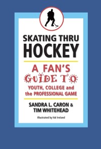 Cover Skating Thru Hockey: A Fan's Guide to Youth, College, and the Professional Game