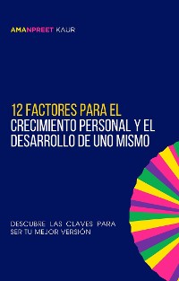 Cover 12 Factores para el Crecimiento Personal y el Desarrollo de Uno Mismo: Descubre las Claves para Ser tu Mejor Versión