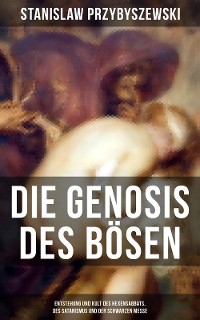 Cover Die Gnosis des Bösen - Entstehung und Kult des Hexensabbats, des Satanismus und der Schwarzen Messe
