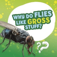 Cover Why Do Flies Like Gross Stuff?