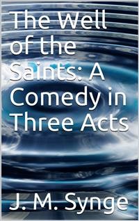 Cover The Well of the Saints: A Comedy in Three Acts