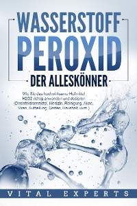 Cover WASSERSTOFFPEROXID - Der Alleskönner: Wie Sie das hochwirksame Heilmittel H2O2 richtig anwenden und dosieren - Desinfektionsmittel, Medizin, Reinigung, Akne, Viren, Aufhellung, Garten, Haushalt, uvm.