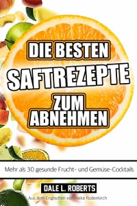 Cover Die besten Saftrezepte zum Abnehmen - Mehr als 30 gesunde Frucht- und Gemusesafte