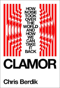 Cover Clamor: How Noise Took Over the World—and How We Can Take It Back