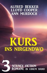 Cover Kurs ins Nirgendwo: 3 Science Fiction Romane in einem Band