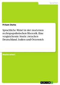 Cover Sprachliche Mittel in der modernen rechtspopulistischen Rhetorik. Eine vergleichende Studie zwischen Deutschland, Indien und Österreich