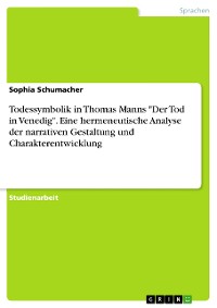 Cover Todessymbolik in Thomas Manns "Der Tod in Venedig". Eine hermeneutische Analyse der narrativen Gestaltung und Charakterentwicklung