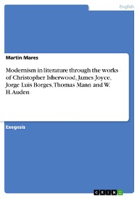 Cover Modernism in literature through the works of Christopher Isherwood, James Joyce, Jorge Luis Borges, Thomas Mann and W. H. Auden