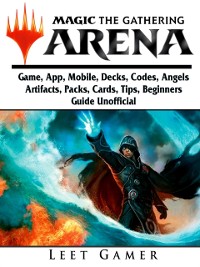 Cover Magic The Gathering Arena Game, App, Mobile, Decks, Codes, Angels, Artifacts, Packs, Cards, Tips, Beginners Guide Unofficial