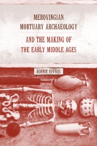 Cover Merovingian Mortuary Archaeology and the Making of the Early Middle Ages