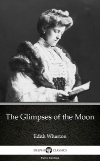 Cover The Glimpses of the Moon by Edith Wharton - Delphi Classics (Illustrated)