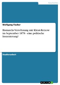 Cover Bismarcks Versöhnung mit Kleist-Retzow im September 1878 - eine politische Inszenierung?
