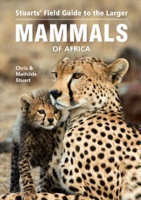 Cover Stuarts' Field Guide to the Larger Mammals of Africa