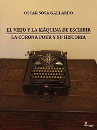 Cover El viejo y la máquina de escribir / La Corona Four y su historia