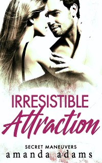 Cover Irresistible Attraction: Secret Maneuvers, Book 2