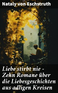 Cover Liebe stirbt nie - Zehn Romane über die Liebesgeschichten aus adligen Kreisen