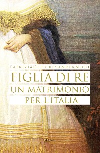 Cover Figlia di Re: un matrimonio per l’Italia