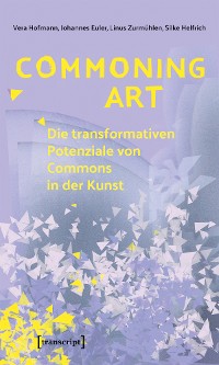 Cover Commoning Art - Die transformativen Potenziale von Commons in der Kunst