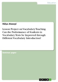 Cover Lesson Project on Vocabulary Teaching. Can the Performance of Students in Vocabulary Tests be Improved through Different Vocabulary Introduction?