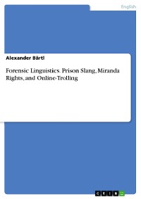 Cover Forensic Linguistics. Prison Slang, Miranda Rights, and Online-Trolling