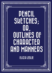 Cover Pencil Sketches; or, Outlines of Character and Manners