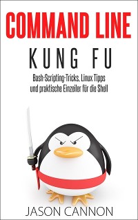 Cover Command Line Kung Fu: Bash-Scripting-Tricks, Linux Tipps und praktische Einzeiler für die Shell